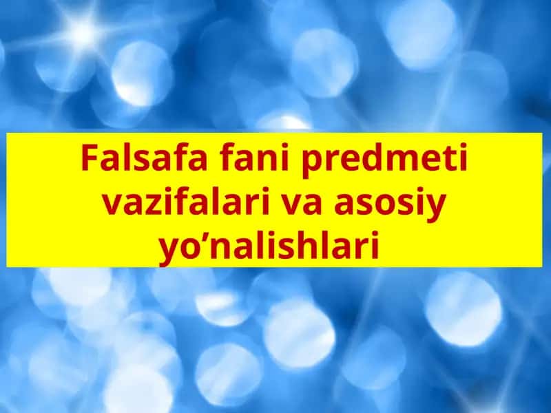 Falsafa fani predmeti vazifalari va asosiy yo’nalishlari