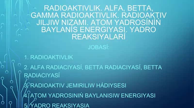 Radioaktivlik. alfa, betta, gamma radioaktivlik. Radioaktiv jıljıw nızamı. Atom yadrosÍnÍń baylanÍs