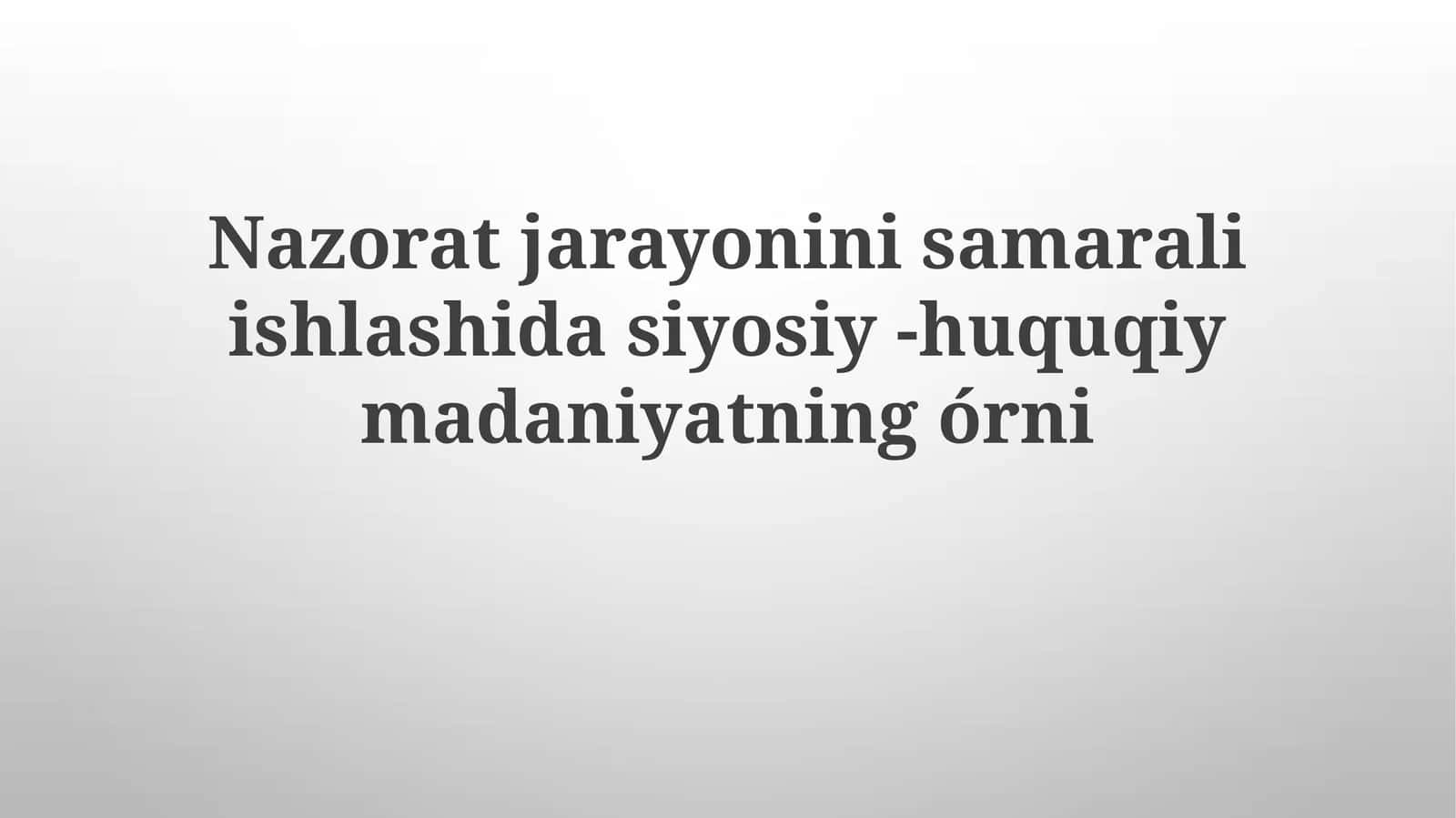 Nazorat jarayonining samarali ishlashida siyosiy-huquqiy madaniyatning o'rni