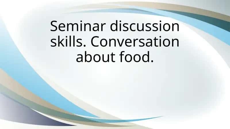 Seminar discussion skills. Conversation about food