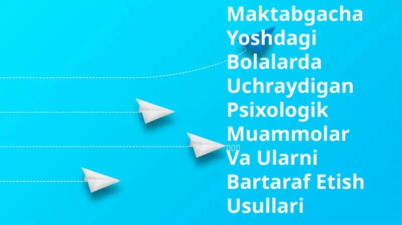 Maktabgacha Yoshdagi Bolalarda Uchraydigan Psixologik Muammolar Va Ularni Bartaraf Etish Usullari