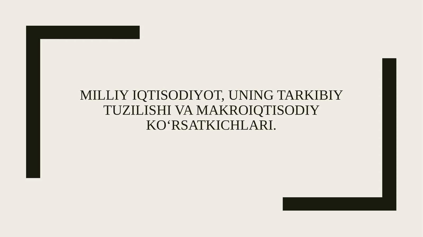 MILLIY IQTISODIYOT, UNING TARKIBIY TUZILISHI VA MAKROIQTISODIY KO‘RSATKICHLARI.