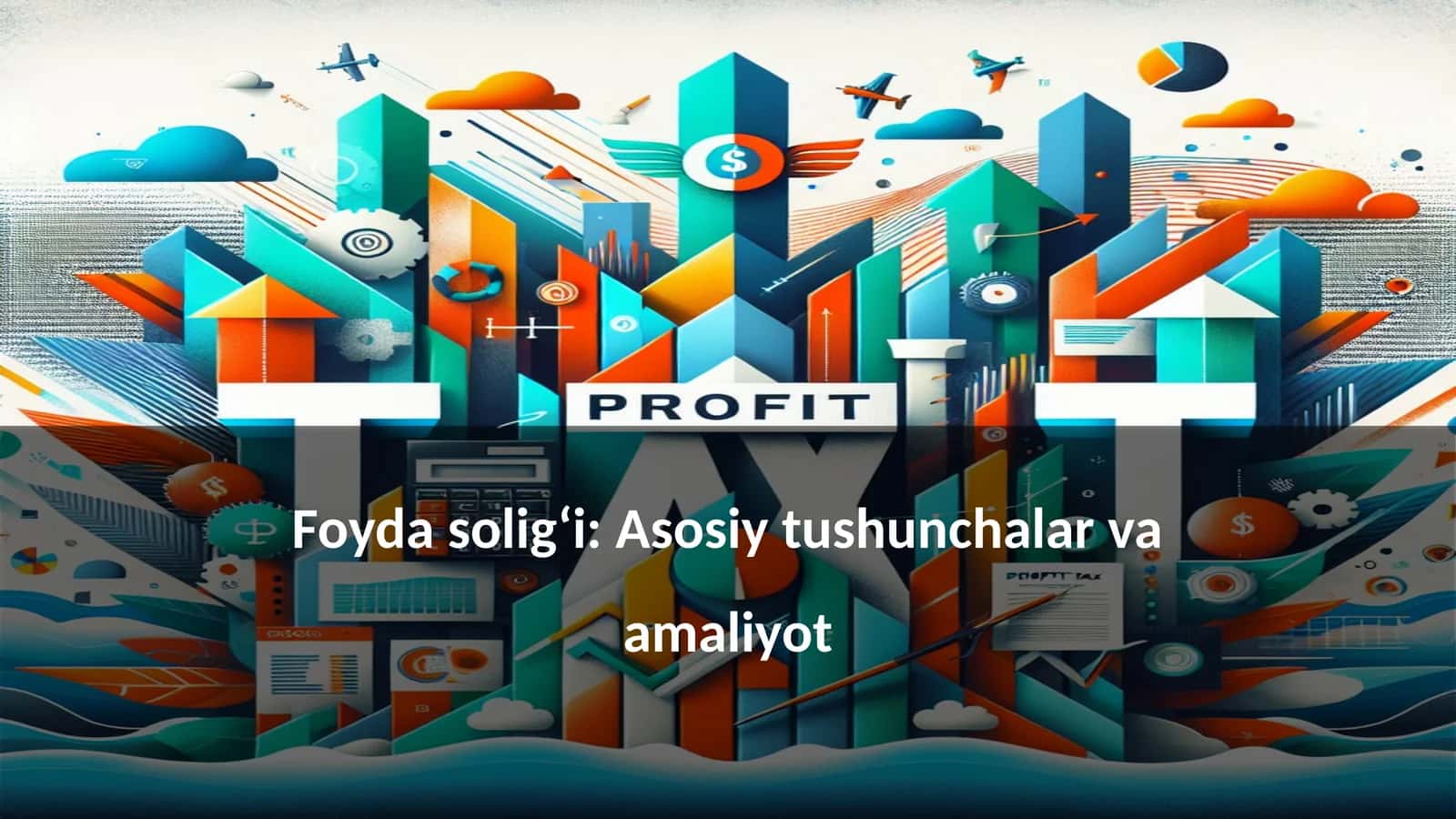 Foyda solig‘i: Asosiy tushunchalar va amaliyot