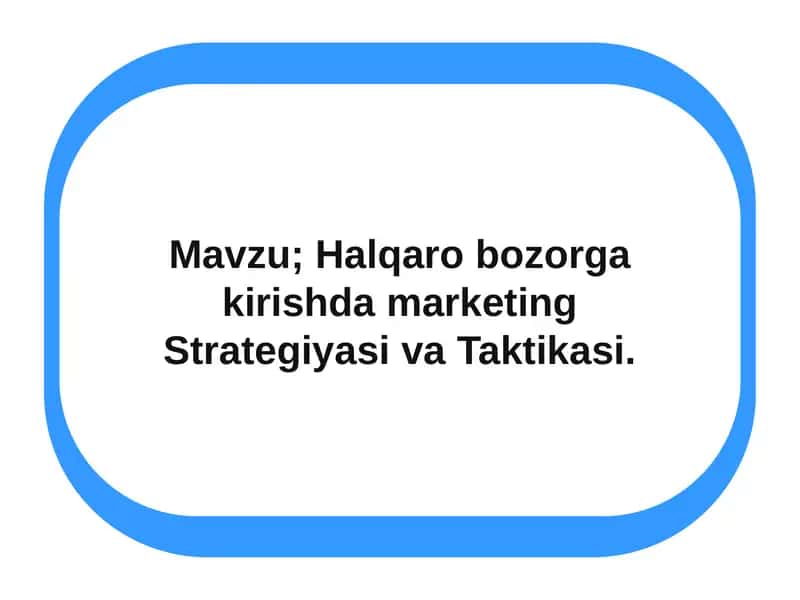 Xalqaro bozorga kirishda marketing strategiyasi va taktikasi