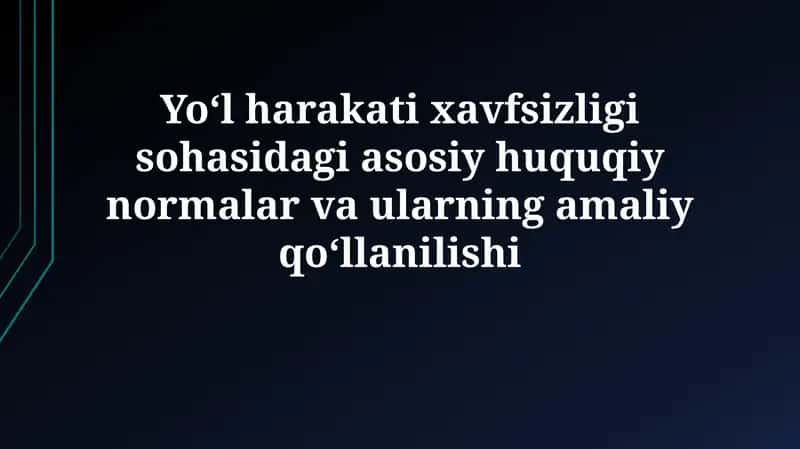 Yoʻl harakati xavfsizligi sohasidagi asosiy huquqiy normalar va ularning amaliy qoʻllanilishi
