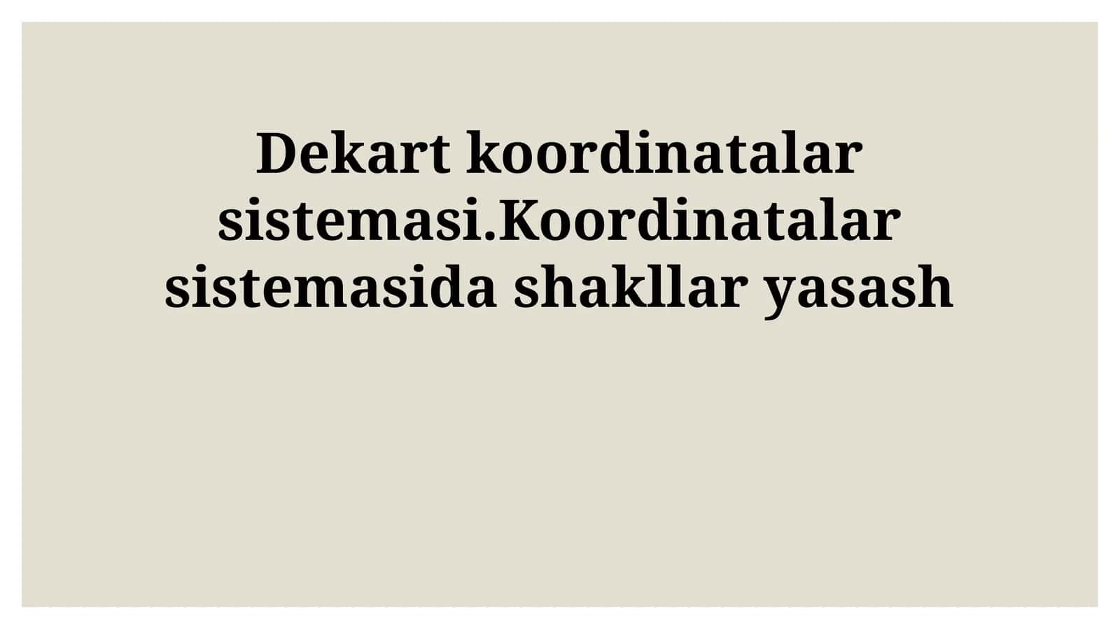 Dekart koordinatalar sistemasi.Koordinatalar sistemasida shakllar yasash