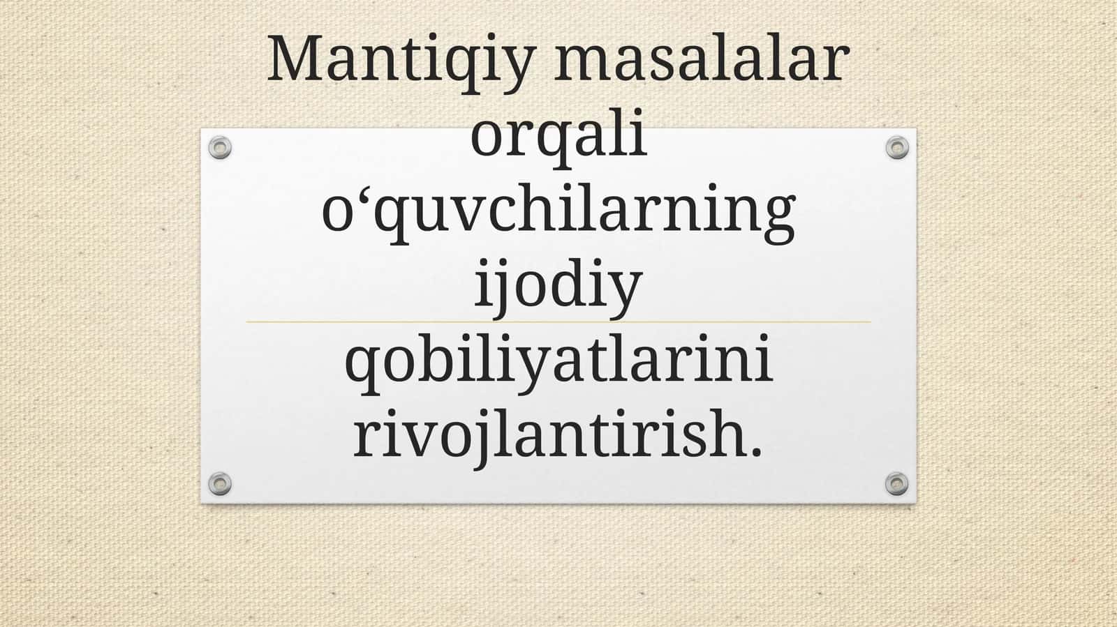 Mantiqiy masalalar orqali o‘quvchilarning ijodiy qobiliyatlarini rivojlantirish.