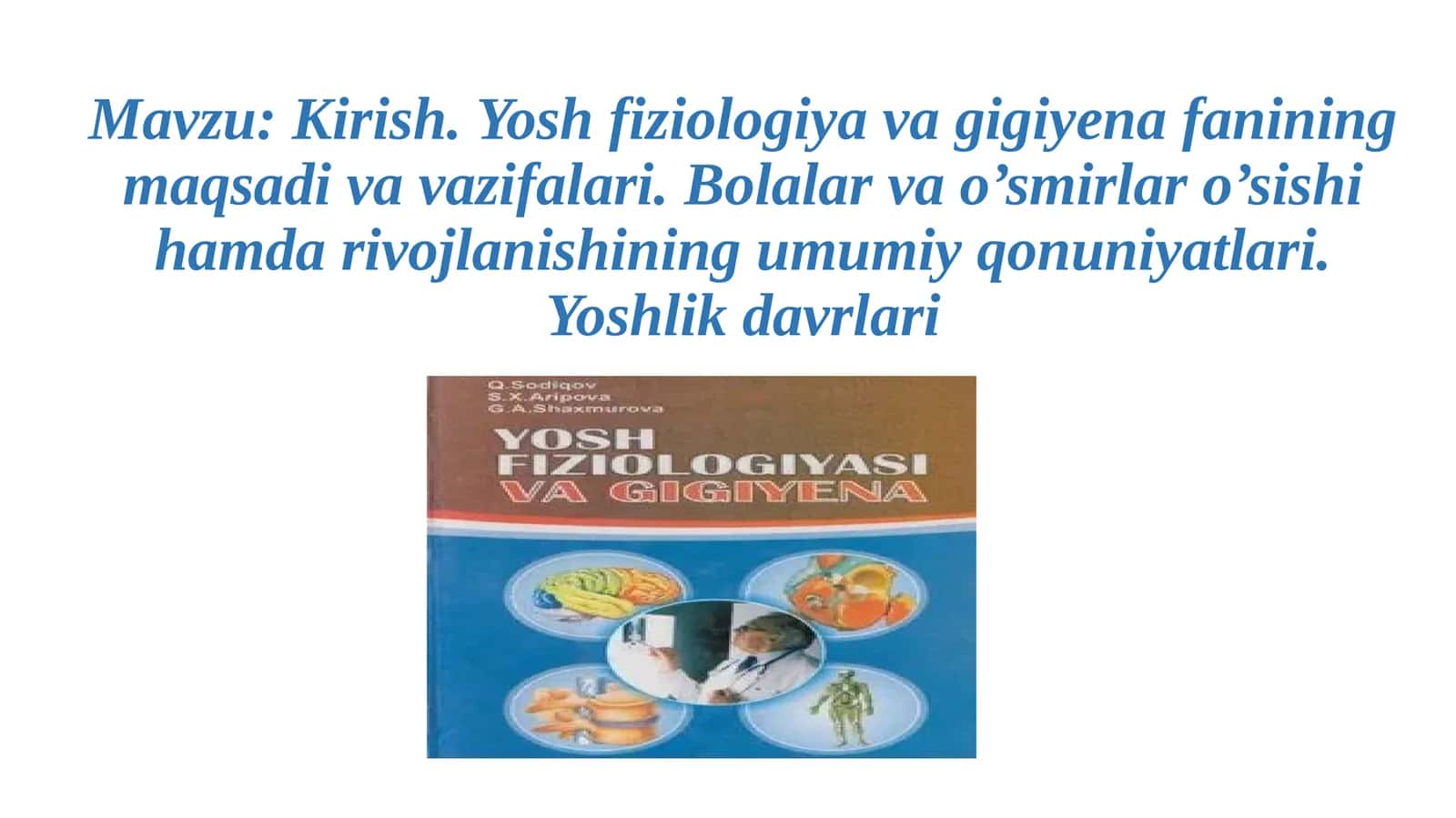 Kirish. Yosh fiziologiyasi va gigiyena fanining maqsadivavazifalari. Bolalar va o’smirlar o’sishi hamda rivojlanishining umumiy qonuniyatlari. Yoshlik davrlari
