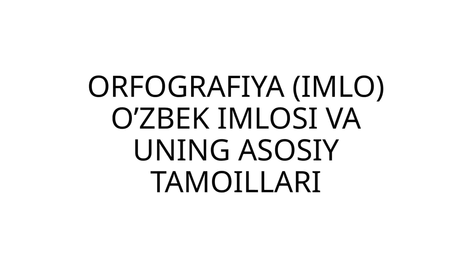 ORFOGRAFIYA (IMLO) O’ZBEK IMLOSI VA UNING ASOSIY TAMOILLARI