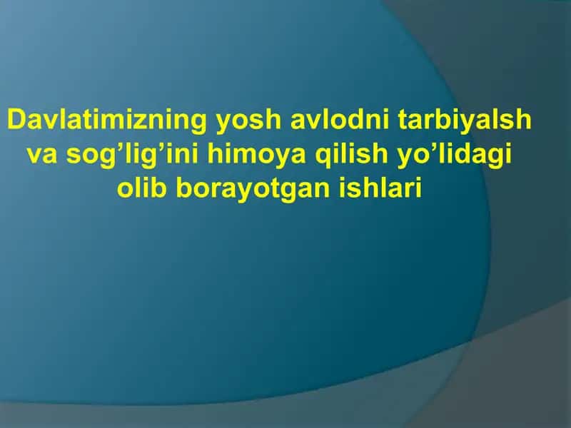 Davlatimizning yosh avlodni tarbiyalsh va sog’lig’ini himoya qilish yo’lidagi olib borayotgan ishlari