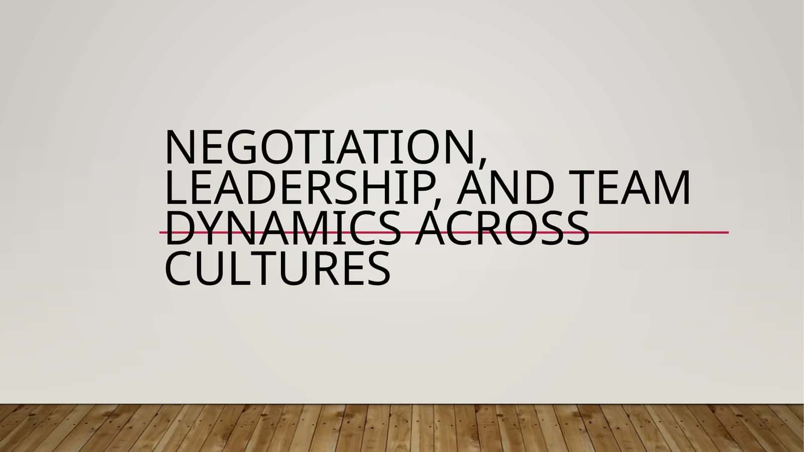 Negotiation, Leadership, and Team Dynamics Across Cultures