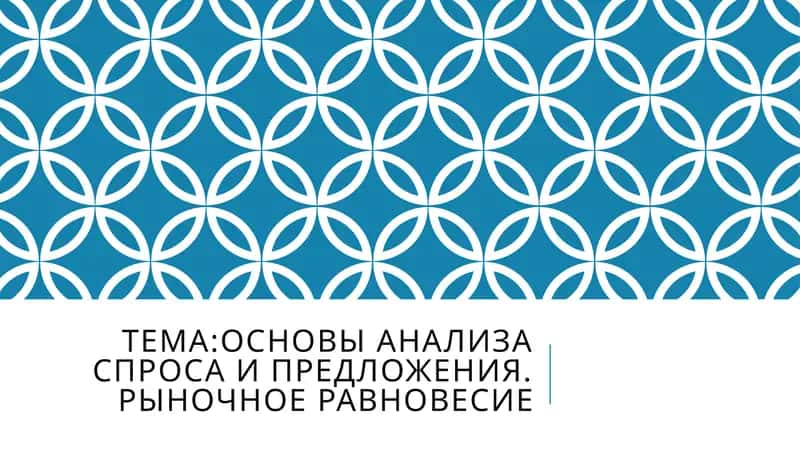Основы анализа спроса и предложения. Рыночное равновесие