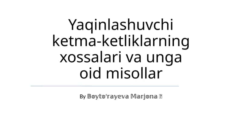 Yaqinlashuvchi ketma-ketliklarning xossalari va unga oid misollar
