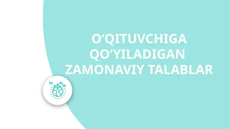 O'QITUVCHIGA QO'YILADIGAN ZAMONAVIY TALABLAR