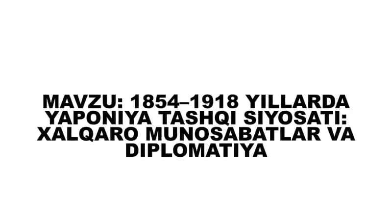 1854–1918 YILLARDA YAPONIYA TASHQI SIYOSATI