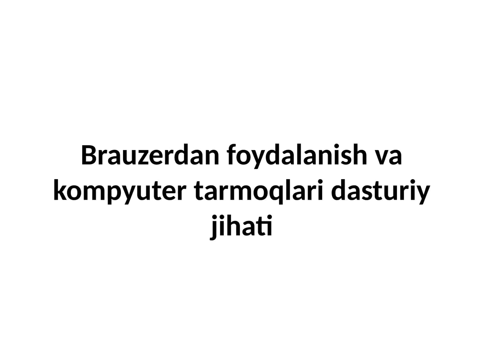 Brauzerdan   foydalanish  va  kompyuter  tarmoqlari  dasturiy  jihati