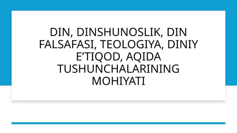 DIN, DINSHUNOSLIK, DIN FALSAFASI, TEOLOGIYA, DINIY E’TIQOD, AQIDA TUSHUNCHALARINING MOHIYATI
