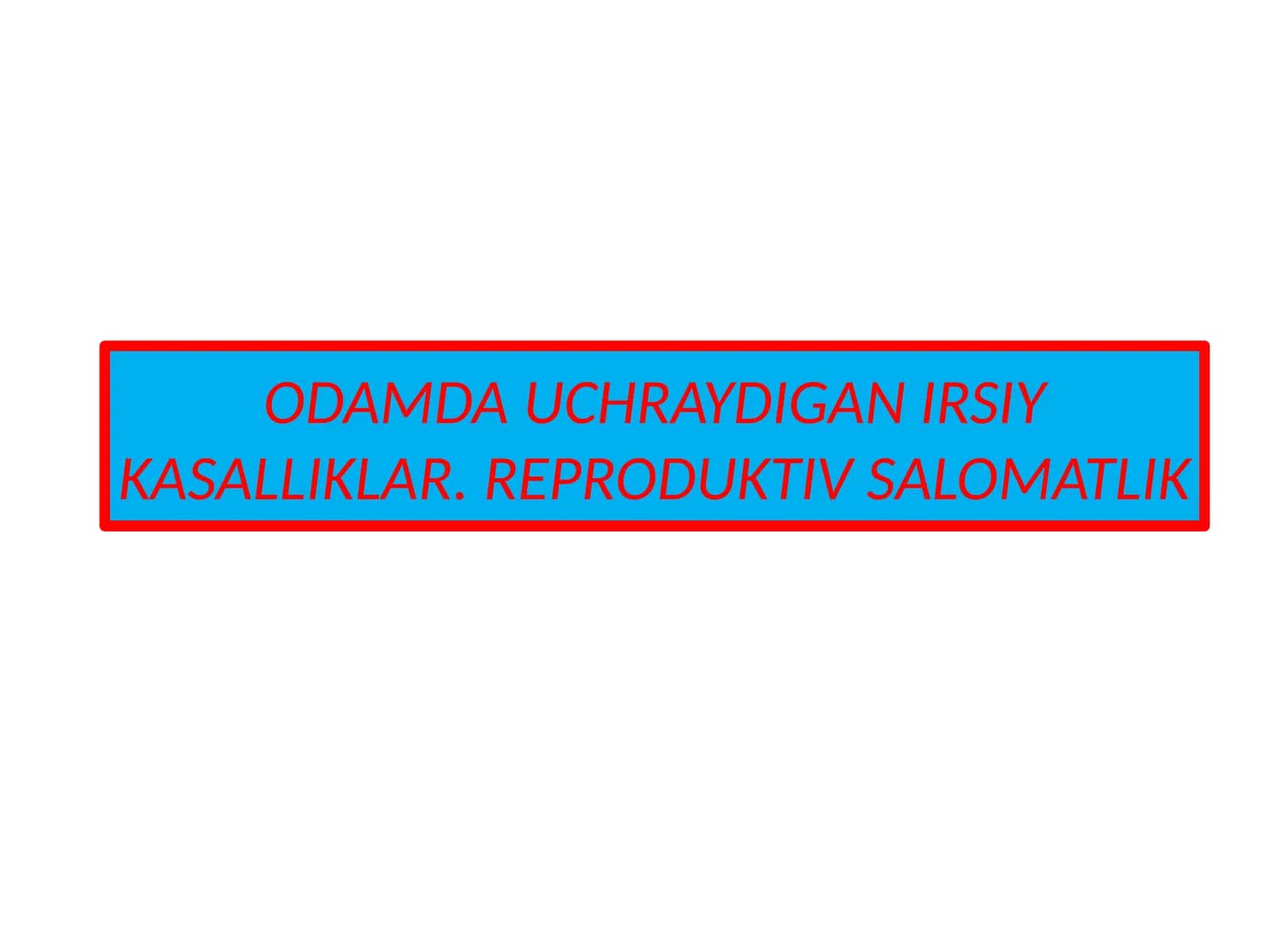 ODAMDA UCHRAYDIGAN IRSIY KASALLIKLAR. REPRODUKTIV SALOMATLIK