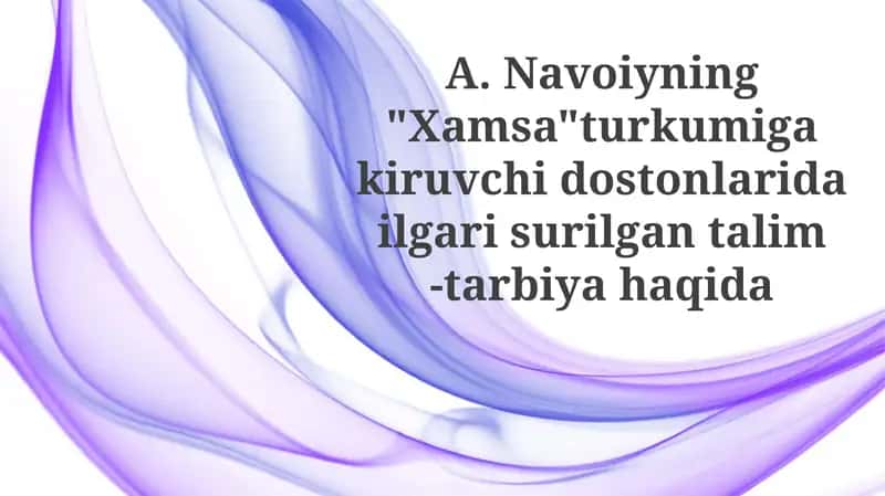 Navoiyning "Xamsa" turkumiga kiruvchi dostonlari dail gari surilgan talim-tarbiyahaqida