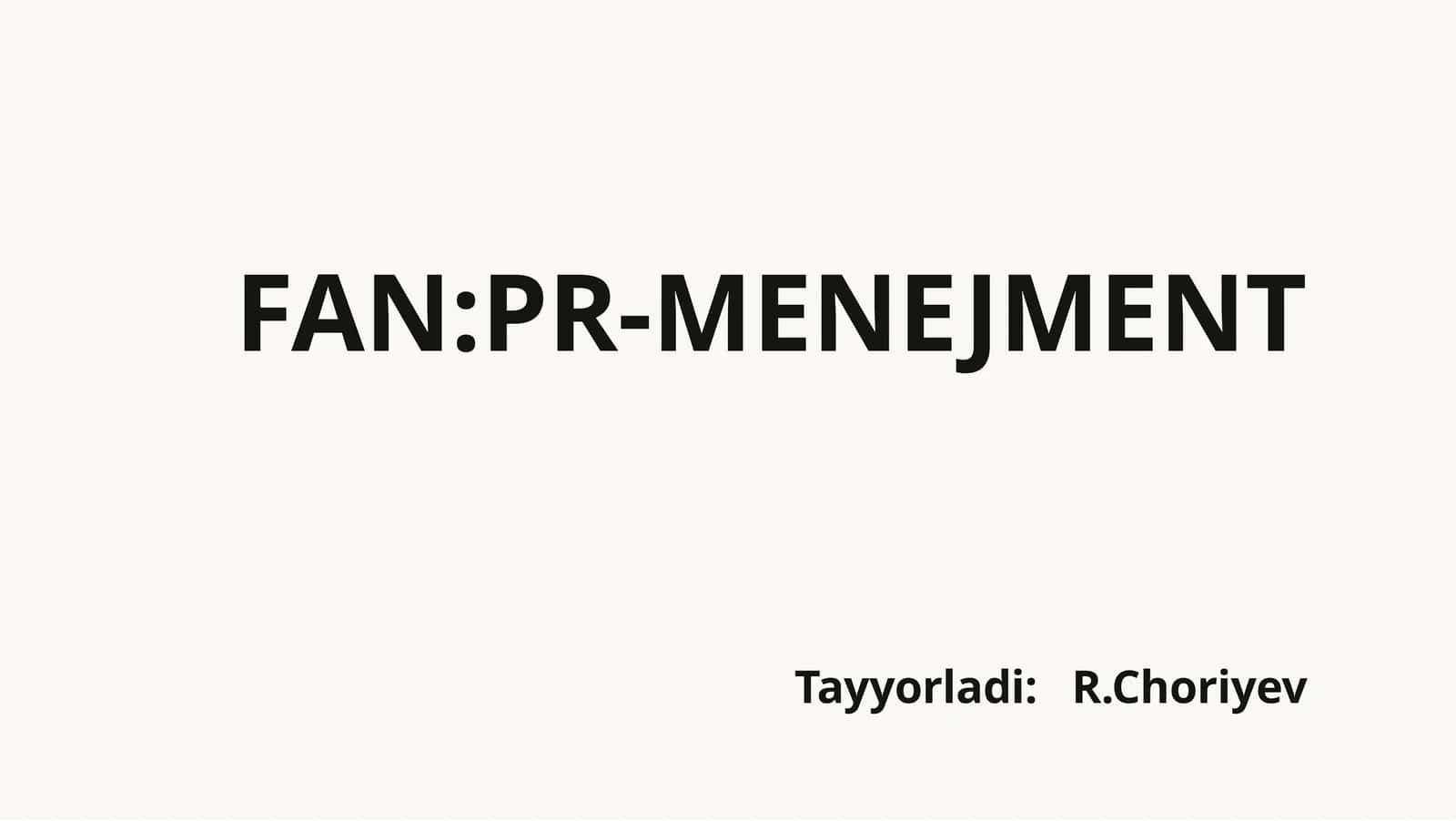 FAN: PR-MENEJMENT Tayyorladi: R. Choriyev