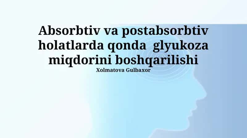 Absorbtiv va postabsorbtiv holatlarda qonda glyukoza miqdorini boshqarilishi