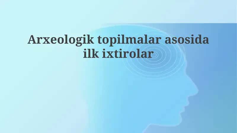 Arxeologik topilmalarga asoslangan dastlabki ixtirolar