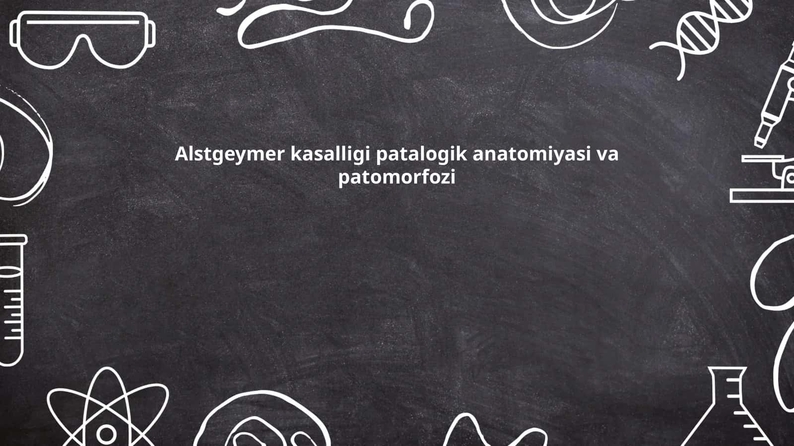 Altsgeymer kasalligi patalogik anatomiyasi va patomorfozi