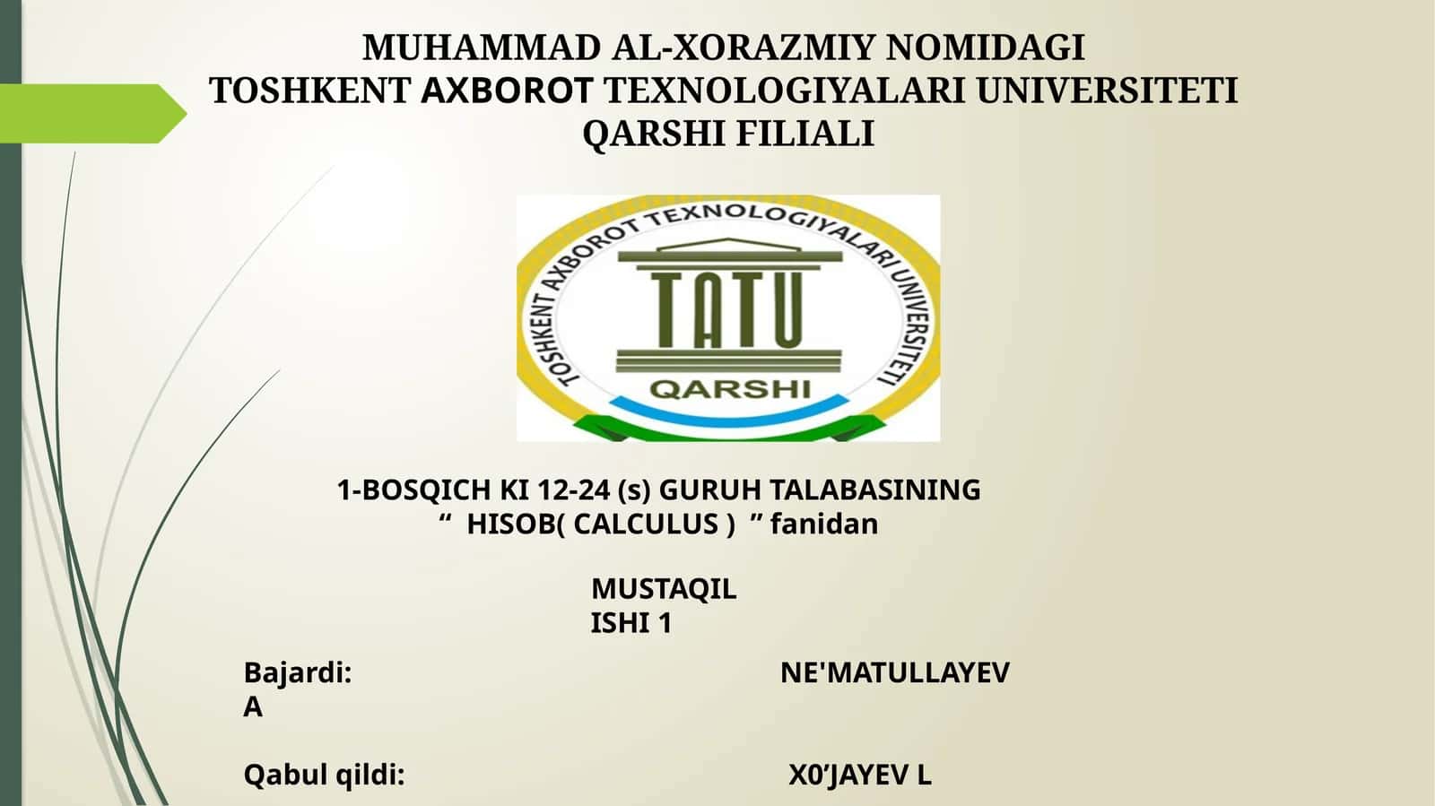MUHAMMAD AL-XORAZMIY NOMIDAGI TOSHKENTAXBOROTTEXNOLOGIYALARI UNIVERSITETI QARSHI FILIALI 1-BOSQICH KI 12-24 (s) GURUH TALABASINING “HISOB( CALCULUS )”fanidan MUSTAQIL ISHI1