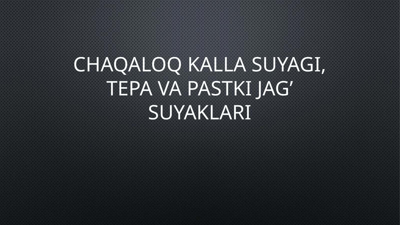 Chaqaloq kalla suyagi,tepa va pastki jag’ suyaklari