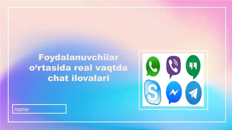Foydalanuvchilar o‘rtasida real vaqtda chat ilovalari /Telegram/ imo/WatsApp/Skype/WeChat