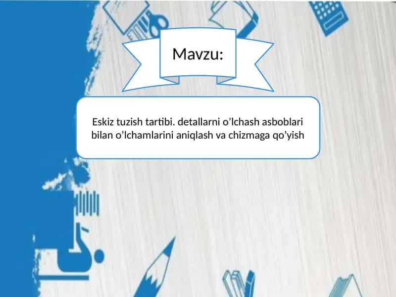 Eskiz tuzish tartibi. detallarni o’lchash asboblari bilan o’lchamlarini aniqlash va chizmaga qo’yish