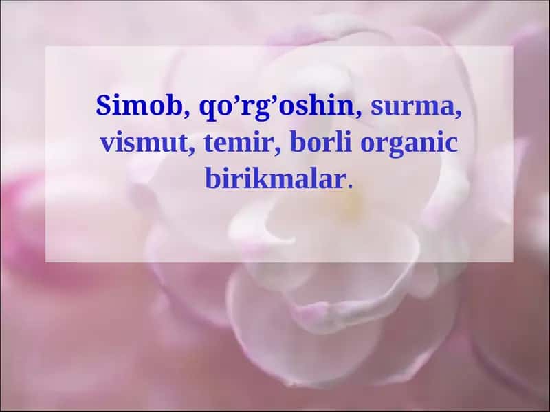 Simob, qo’rg’oshin, surma, vismut, temir, borli organic birikmalar.