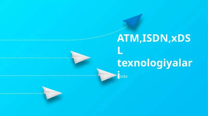ISDN, xDSL, ATM Texnologiyalari
