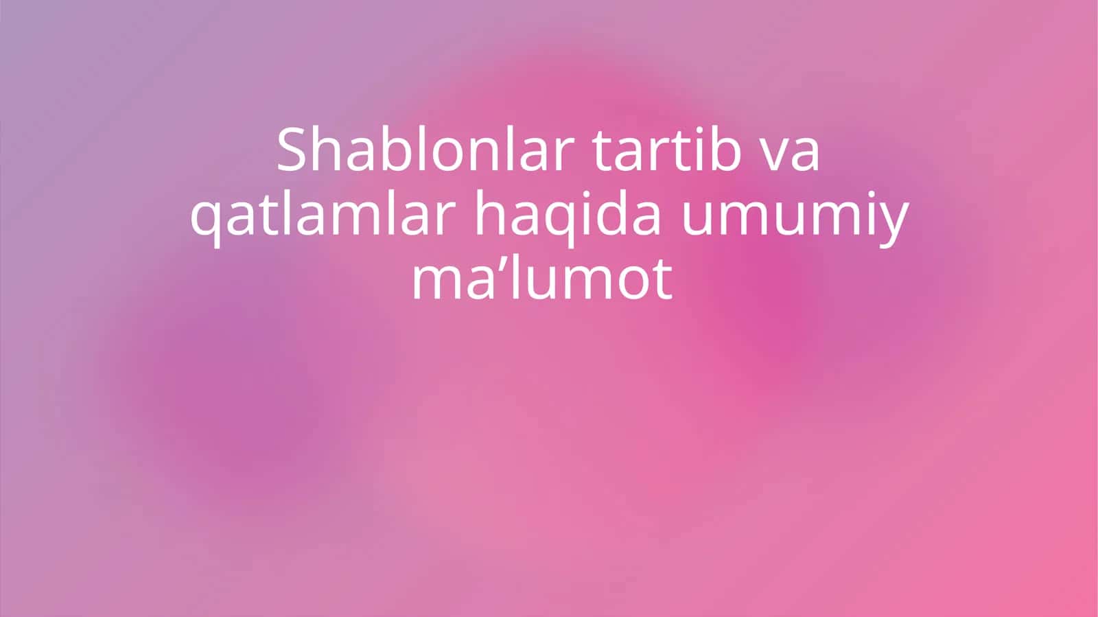 Shablonlar tartib va qatlamlar haqida umumiy ma’lumot