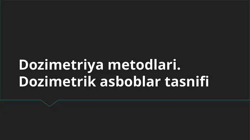 Dozimetriya metodlari. Dozimetrik asboblar tasnifi