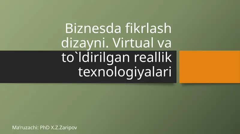 Biznesda fikrlash dizayni. Virtual va to`ldirilgan reallik texnologiyalari