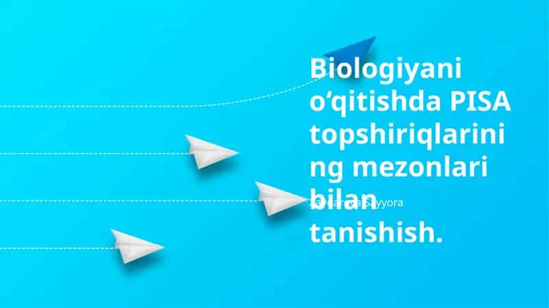 Biologiyani o‘qitishda PISA topshiriqlarining mezonlari bilan tanishish