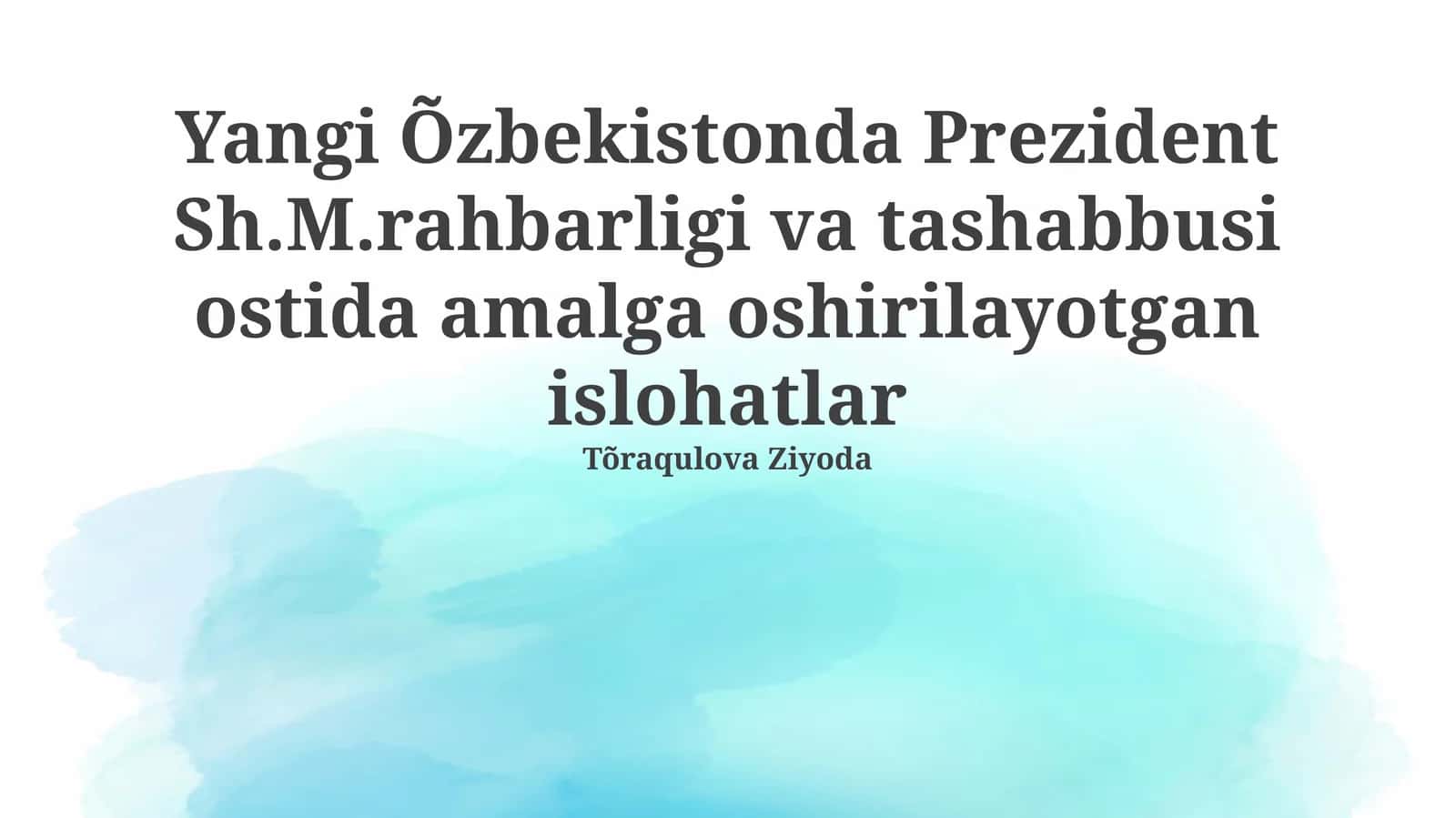 Yangi Õzbekistonda Prezident Sh.M.rahbarligi va tashabbusi ostida amalga oshirilayotgan islohatlar
