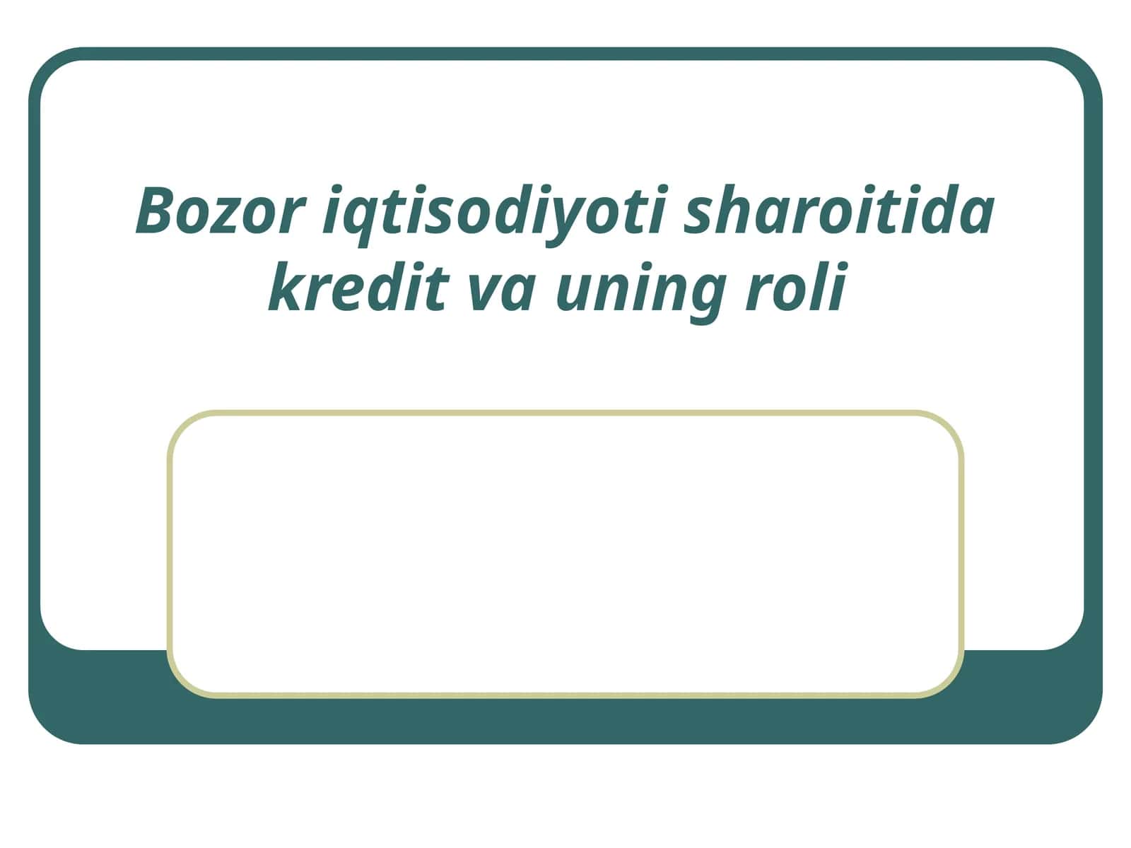 Bozor iqtisodiyoti sharoitida kredit va uning roli