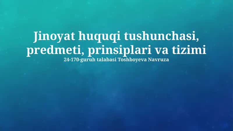 Jinoyat huquqi tushunchasi, predmeti, prinsiplari va tizimi