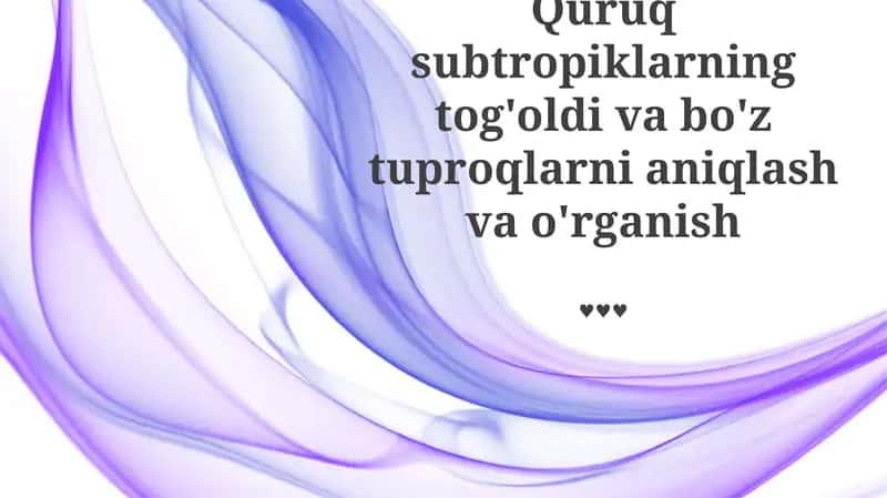 Quruq subtropiklarning tog'oldi va bo'z tuproqlarni aniqlash va o'rganish