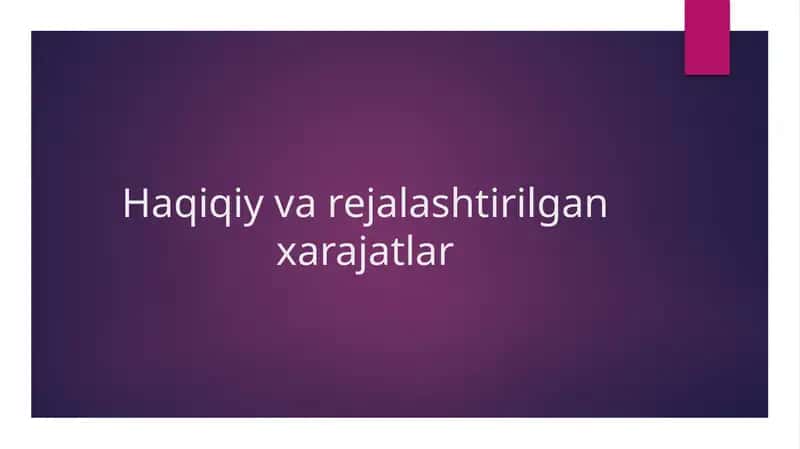 Haqiqiy va rejalashtirilgan xarajatlar