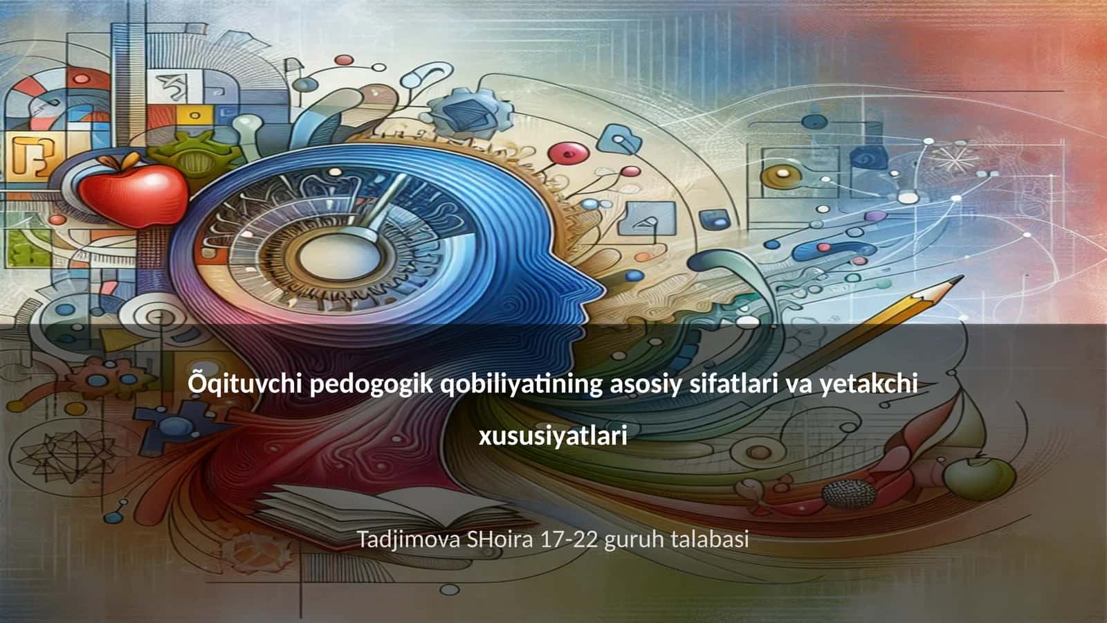 Pedagogik qobiliyatining asosiy sifatlari va yetakchi xususiyatlari
