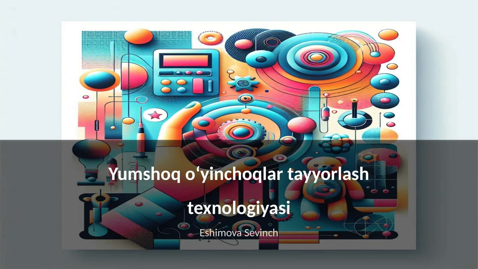 Yumshoq oʻyinchoqlar tayyorlash texnologiyasi