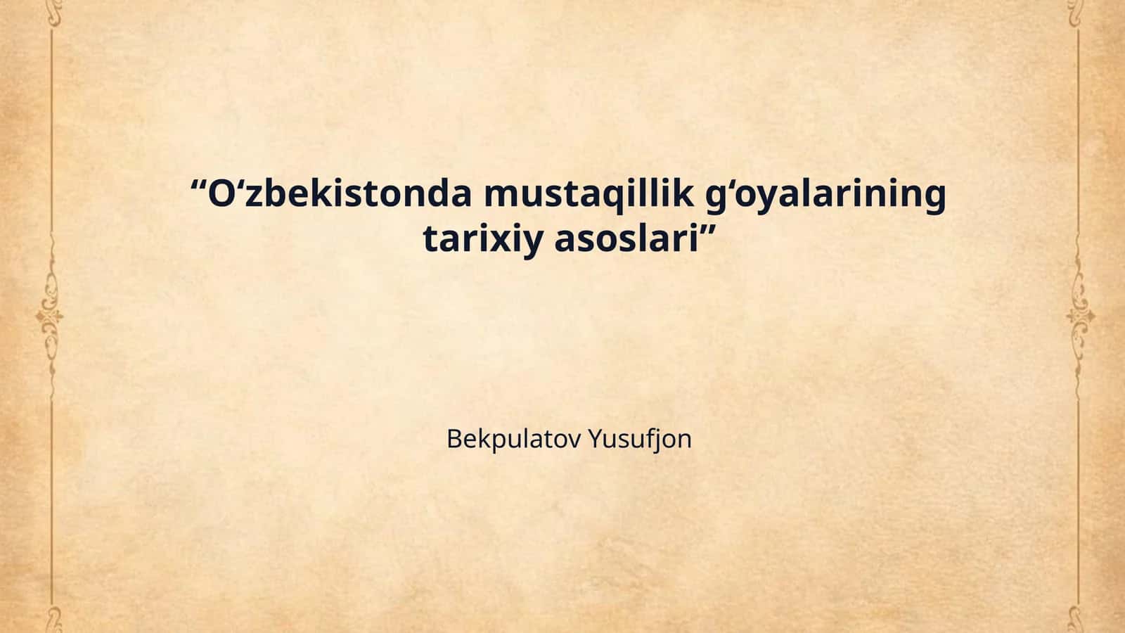 “O‘zbekistonda mustaqillik g‘oyalarining tarixiy asoslari”