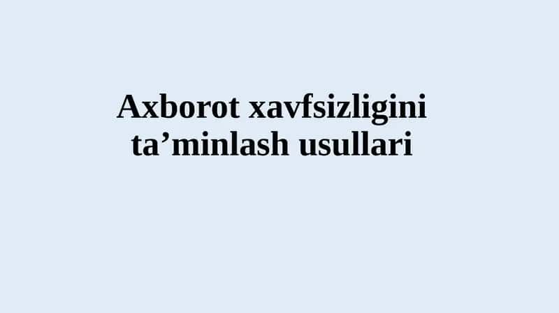 Axborot xavfsizligini ta’minlash usullari.