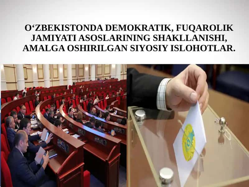 O‘ZBEKISTONDA DEMOKRATIK, FUQAROLIK JAMIYATI ASOSLARINING SHAKLLANISHI, AMALGA OSHIRILGAN SIYOSIY ISLOHOTLAR.