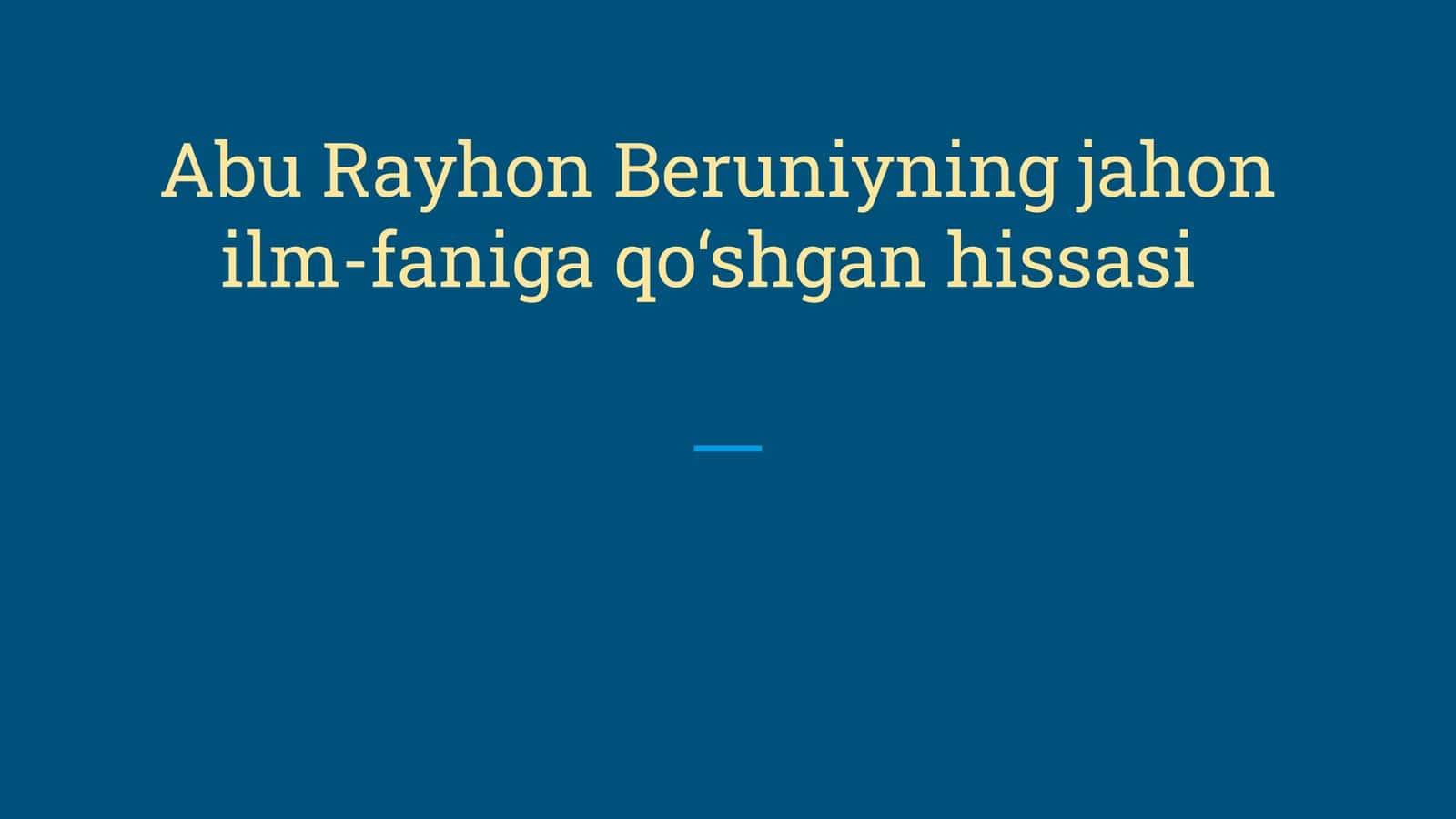 Abu Rayhon Beruniyning jahon ilm-faniga qo‘shgan hissasi