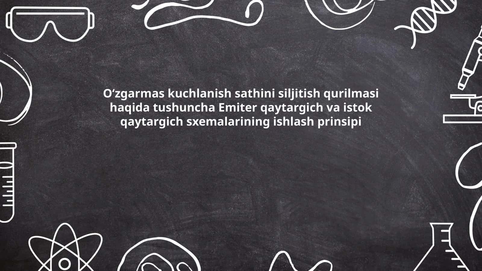 Oʻzgarmas kuchlanish sathini siljitish qurilmasi haqida tushuncha Emiter qaytargich va istok qaytargich sxemalarining ishlash prinsipi