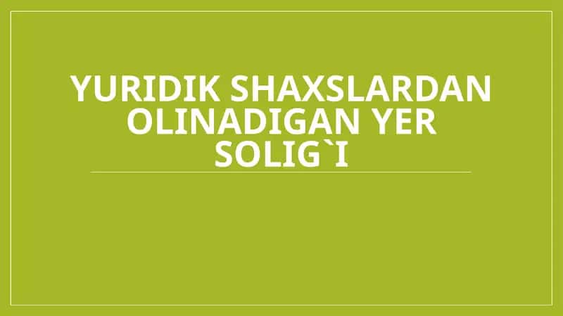 Yuridik shaxslardan olinadigan yer solig`i